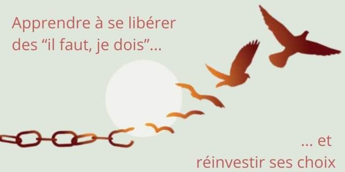 Comment se libérer des « il faut, je dois » ?
